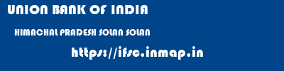 UNION BANK OF INDIA  HIMACHAL PRADESH SOLAN SOLAN   ifsc code